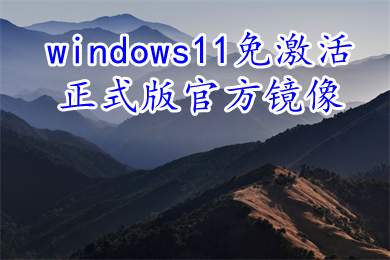 windows11免激活正式版官方镜像下载 笔记本win11 64位原装系统下载