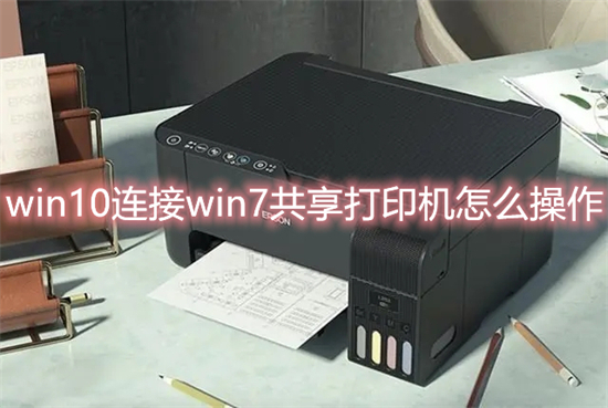 win10连接win7共享打印机怎么操作 win10连接win7共享打印机的设置方法