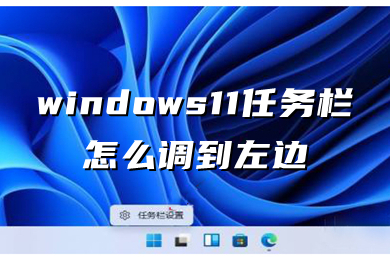 windows11任务栏怎么调到左边 windows11调整任务栏位置