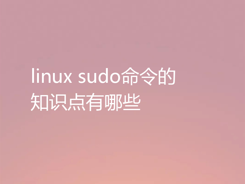linux sudo命令的知识点有哪些?