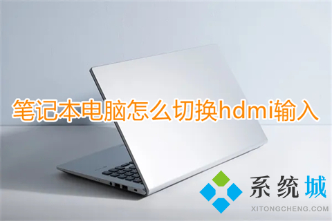 笔记本电脑怎么切换hdmi输入 笔记本屏幕改hdmi输入的方法