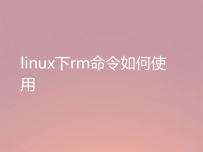 在linux中怎样使用rm命令？