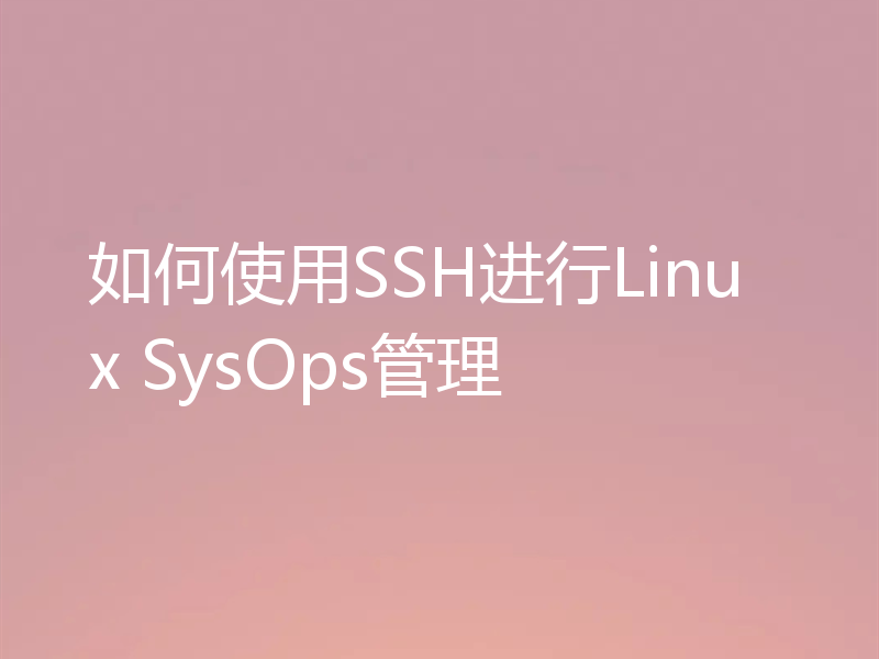 如何使用SSH进行Linux SysOps管理？